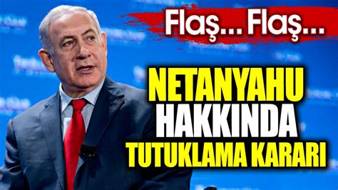 Flaş… Flaş... Netanyahu hakkında tutuklama kararı
