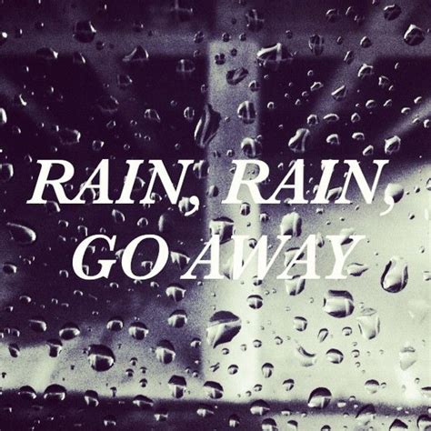 Rain Rain Go Away Quotes. QuotesGram