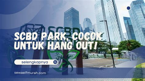 SCBD Park: Lokasi, Jam Operasional, Rute, Tenant Menarik, dan Tips Berkunjung - sewa mobil elf murah