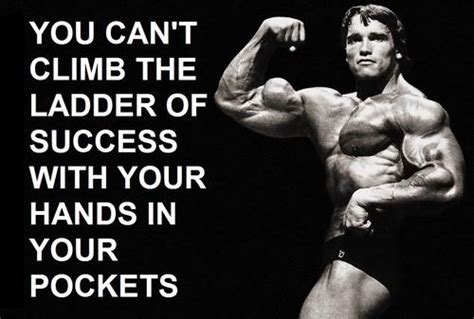 You can't climb the ladder of success with your hands in your pocket ...