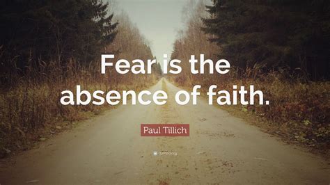 Paul Tillich Quote: “Fear is the absence of faith.” (7 wallpapers) - Quotefancy