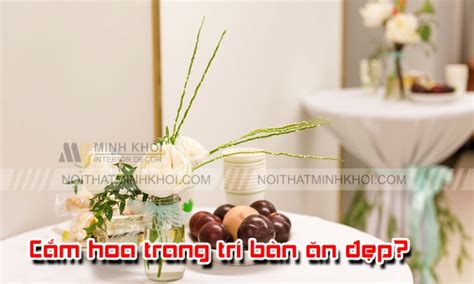 Hướng Dẫn Cắm Hoa Trang Trí Bàn Ăn Đẹp Sang Trọng?