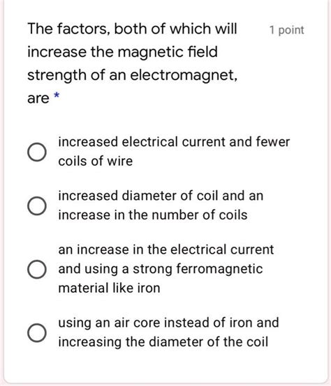 SOLVED: The factors, both of which will increase the magnetic field strength of an electromagnet ...