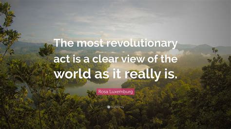 Rosa Luxemburg Quote: “The most revolutionary act is a clear view of the world as it really is.”