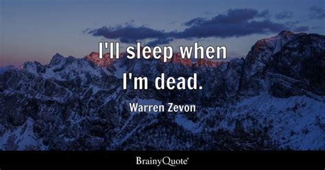 Warren Zevon - I'll sleep when I'm dead.