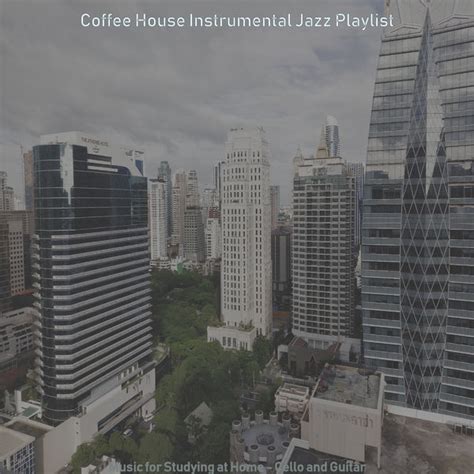 Music for Studying at Home - Cello and Guitar, Coffee House Instrumental Jazz Playlist - Qobuz