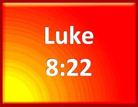 Luke 8:22 Now it came to pass on a certain day, that he went into a ...