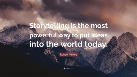 Robert McKee Quote: “Storytelling is the most powerful way to put ideas ...