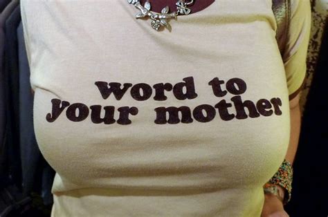 word to your mother | admit it, it's a damn funny t-shirt. | Ed Schipul | Flickr