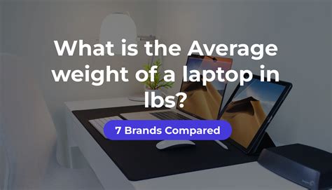 What is the Average weight of a laptop in lbs? 7 Brands Compared