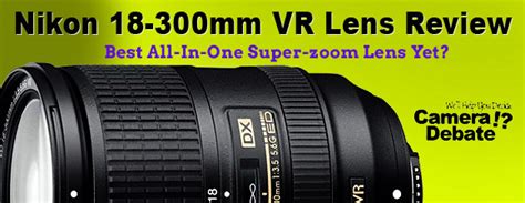 Nikon 18-300 mm VR Lens Review (vs 18-200mm & 28-300mm)