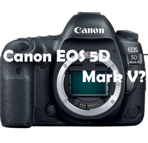 Canon EOS 5D Mark V Rumors: New Upper-Class Camera