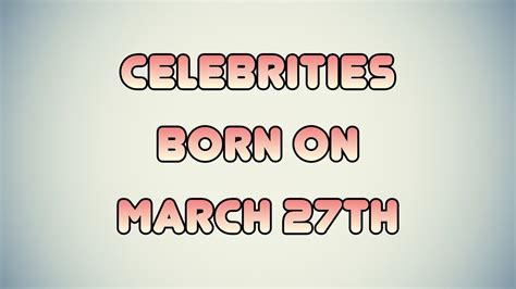 Celebrities born on March 27th - YouTube