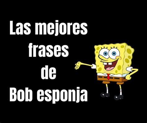 Las mejores Frases de Bob Esponja | Frases de bob esponja, Bob esponja ...