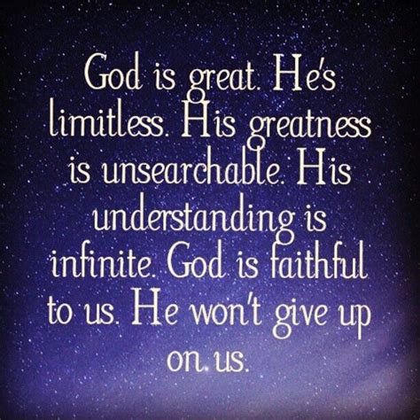 God is great. He's limitless. His greatness is unsearchable. His understanding is infinite. God ...