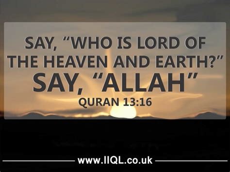 Say, "Who is Lord of the Heaven and Earth?" Say,"Allah" [Quran 13:16] | Islamic quotes, Quran ...