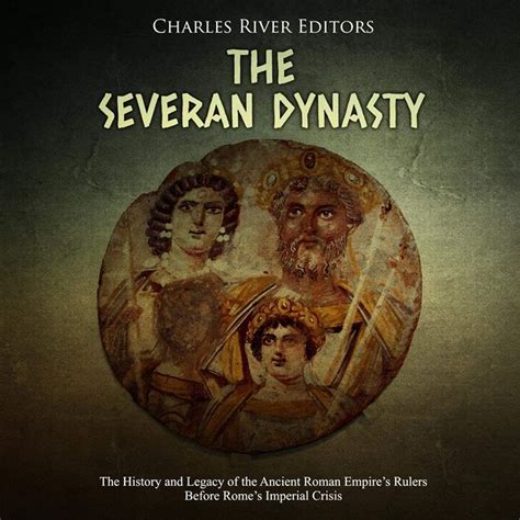 (2019) The Severan Dynasty: The History and Legacy of the Ancient Roman Empire's Rulers Before ...