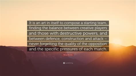 Rinus Michels Quote: “It is an art in itself to compose a starting team, finding the balance ...