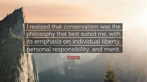 Mark Levin Quote: “I realized that conservatism was the philosophy that best suited me, with its ...