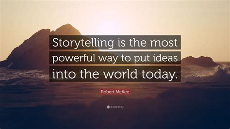 Robert McKee Quote: “Storytelling is the most powerful way to put ideas ...