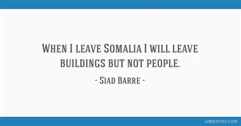 When I leave Somalia I will leave buildings but not people.