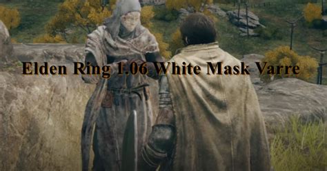 Elden Ring 1.06 White Mask Varre Quest Guide - Varre Questline Tips & New NPC Location In Patch 1.06