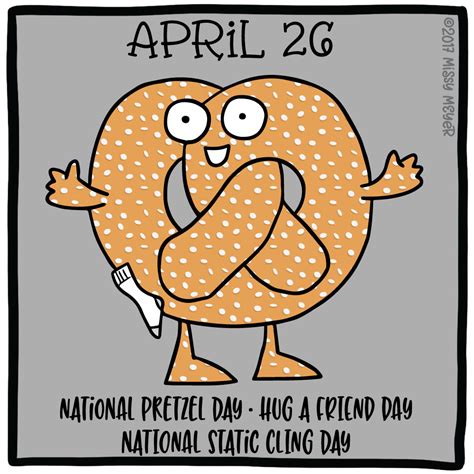 April 26 (every year): National Pretzel Day; Hug a Friend Day; National Static Cling Day ...