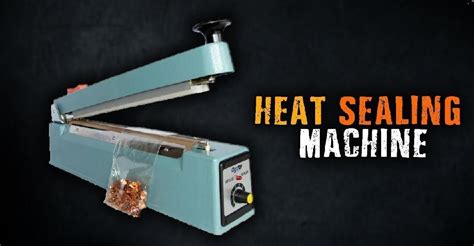 Heat Sealing Machine - All That You Need to Know