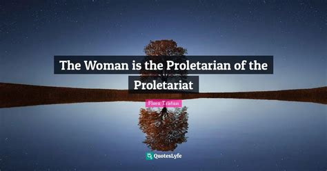 The Woman is the Proletarian of the Proletariat... Quote by Flora ...