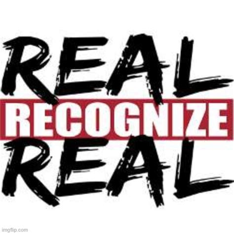 Real recognize real - Imgflip