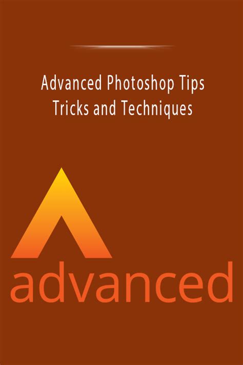 Advanced Photoshop Tips, Tricks And Techniques