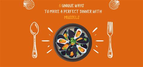 6 Unique Ways to Make a Perfect Dinner with Mussels