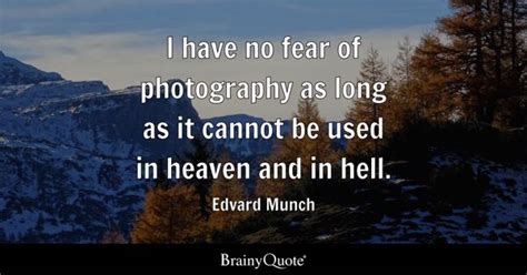 Edvard Munch - I have no fear of photography as long as it...