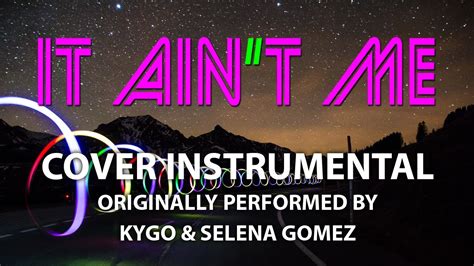 It Ain't Me (Cover Instrumental) [In the Style of KYGO & Selena Gomez ...