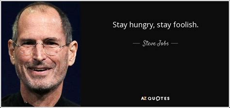 Steve Jobs quote: Stay hungry, stay foolish.