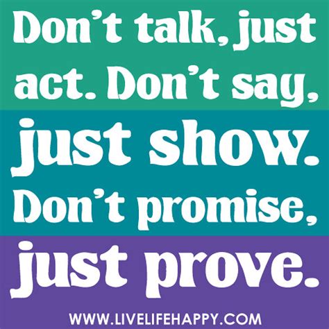 Don't talk, just act. Don't say, just show. Don't promise, just prove. | Flickr - Photo Sharing!