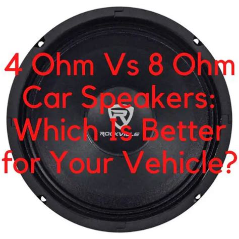 4 Ohm Vs 8 Ohm Car Speakers: Which Is Better For Your Vehicle?