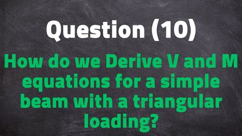 Question (10): Deriving V and M equations for a simply supported beam with a triangular loading ...