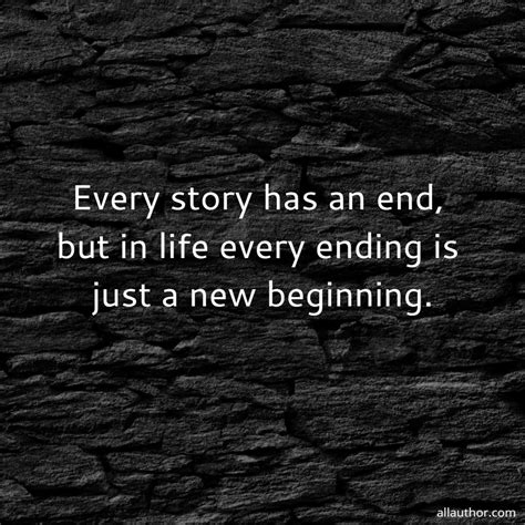 Every story has an end, but in life every... - Quote