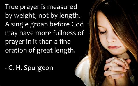 "True prayer is measured by weight, not by length. A single groan ...