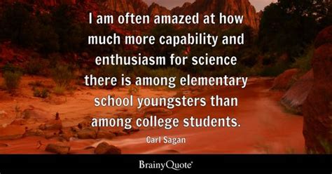 Carl Sagan - I am often amazed at how much more capability...