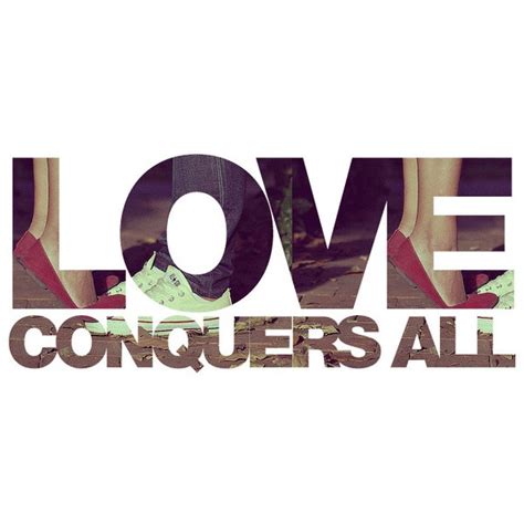 Love Conquers All Quote found on Polyvore | Love conquers all, All ...