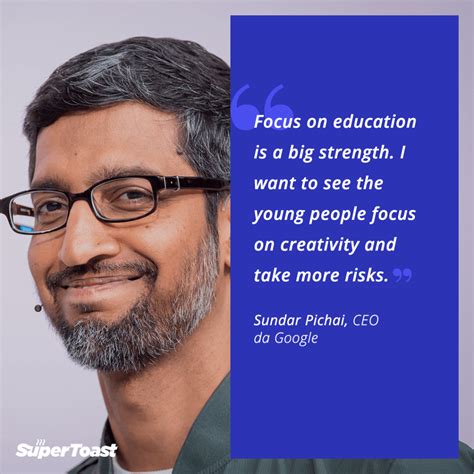 Sundar Pichai: "Focus on education is a big strength. I want to see the young people focus on ...