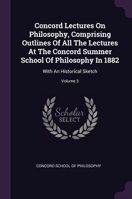 Concord Lectures On Philosophy, Comprising Outlines Of All The Lectures ...