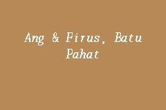 Ang & Firus, Batu Pahat, Law Firm in Batu Pahat