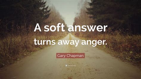 Gary Chapman Quote: “A soft answer turns away anger.” (10 wallpapers) - Quotefancy