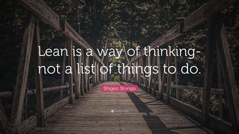 Shigeo Shingo Quote: “Lean is a way of thinking- not a list of things to do.”