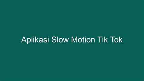 Aplikasi Slow Motion Tik Tok - PONTA