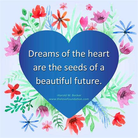 Dreams of the heart are the seeds of a beautiful future.-Harold W. Becker #UnconditionalLove One ...