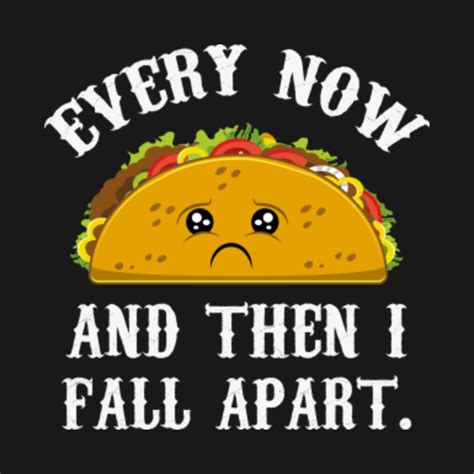 Taco - Every Now and then I fall Apart - Taco - T-Shirt | TeePublic